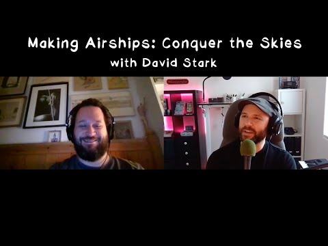 Making Airships: Conquer the Skies with David Stark
