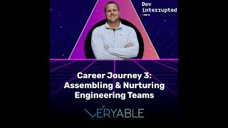 Dev Interrupted: Assembling & Nurturing Engineering Teams