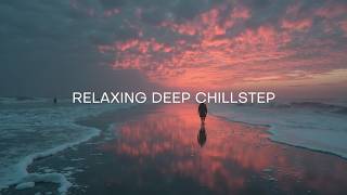 Relaxing Deep Chillstep Mix | Beautiful Chillout Music for Deep Chill
