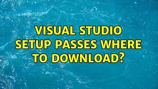 Visual studio setup passes where to download? (2 Solutions!!)