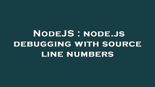 NodeJS : node.js debugging with source line numbers