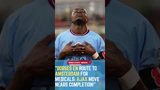 Borges En Route to Amsterdam for Medicals: Ajax Move Nears Completion!  #Ajax #FootballUpdates