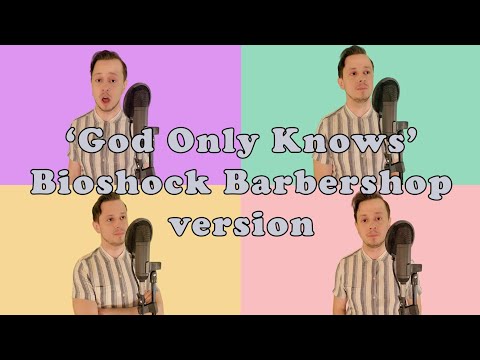 God Only Knows (Bioshock Barbershop version)