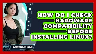 How Do I Check Hardware Compatibility Before Installing Linux? - All About Operating Systems