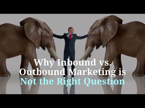 Why Inbound vs. Outbound Marketing is Not the Right Question