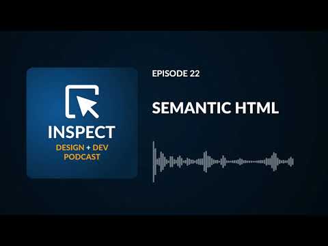 Semantic HTML | Inspect Podcast #22