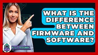 What Is The Difference Between Firmware And Software? - Next LVL Programming