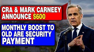 CRA & Mark Carney Announce $600 Monthly Boost to Old Age Security Payments! Seniors Must Know This!