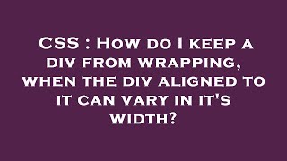 CSS : How do I keep a div from wrapping, when the div aligned to it can vary in it's width?