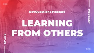 272. How To Learn From a Senior Developer Without Annoying Them