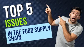 Top 5 Issues in the Food Supply Chain