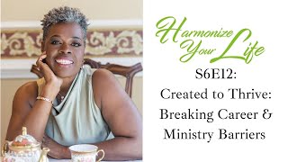 Harmonize Your Life Podcast | Created to Thrive: Breaking Career & Ministry Barriers   | S6E12