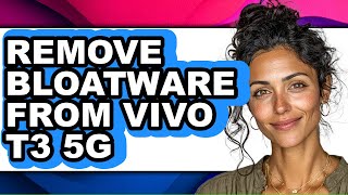 How to Remove Bloatware from Vivo T3 5g - Full Guide