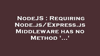 NodeJS : Requiring Node.js/Express.js Middleware has no Method '...'