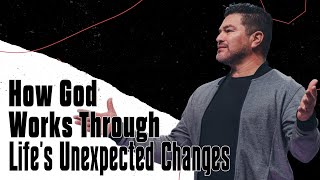 How God Works Through Life's Unexpected Changes | Pastor Joe Lueras