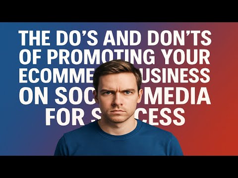 The Do’s and Don’ts of Promoting Your Ecommerce Business on Social Media for Success
