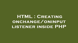 HTML : Creating onchange/oninput listener inside PHP