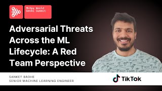 Adversarial Threats Across the ML Lifecycle: A Red Team Perspective | Sanket Badhe, TikTok