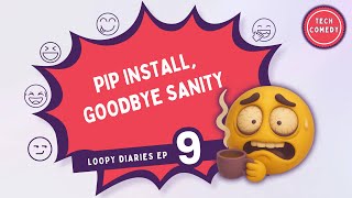 Pip Install, Goodbye Sanity  | Loopy Diaries Ep 9
