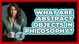 What Are Abstract Objects In Philosophy?