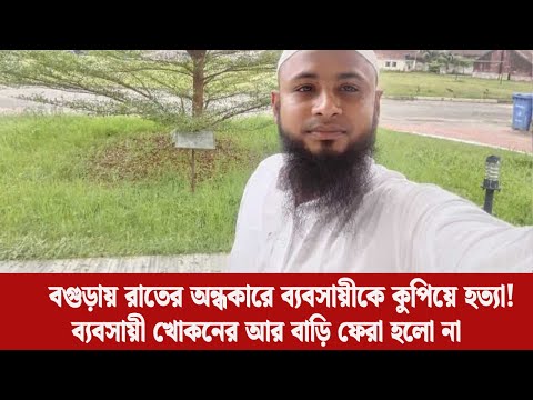 বগুড়ায় ব্যবসায়ীকে কুপিয়ে হত্যা! রাতের অন্ধকারে ভয়াবহ হত্যাকাণ্ড | Bogura Crime News