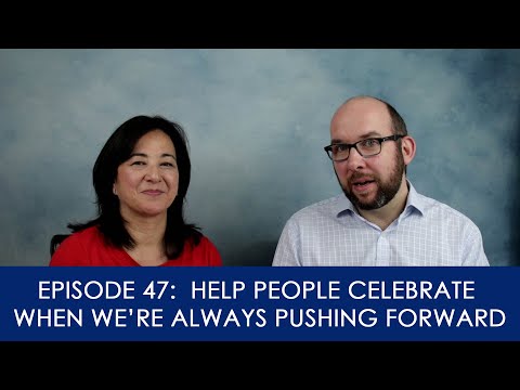 [47] How to help people celebrate when we're always pushing forward