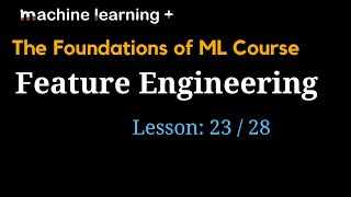 Feature Engineering in Machine Learning | #23 of 28 | Foundations of ML: The Big Picture