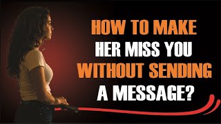 HOW TO MAKE HER MISS YOU WITHOUT TEXTING