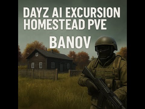 DayZ AI Excursion | Homestead PVE | Banov