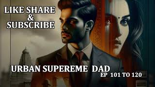 URBAN SUPEREME DAD EP 101 TO 120 @SUPERNOVELSTORY1.0