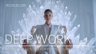 Deep Work Music for Focus & Concentration | Boost Productivity | Stay in Flow