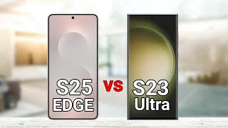 Samsung S25 Edge vs Samsung S23 Ultra