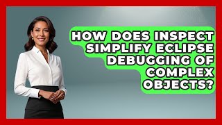 How Does Inspect Simplify Eclipse Debugging Of Complex Objects? - Learn To Troubleshoot