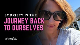 Sobriety Is the Journey Back to Yourself