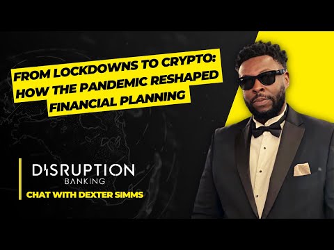From Lockdowns to Crypto: Dexter Simms on How Has Pandemic Reshaped Financial Planning