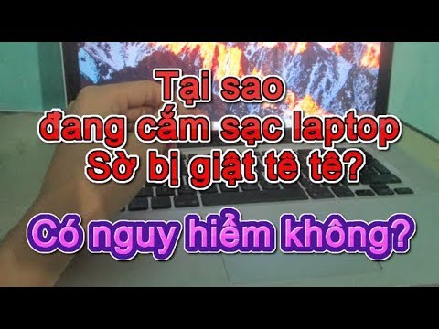 Tại sao laptop đang sạc sờ vào lại bị giật tê tay? Làm thế nào để không bị giật nữa?
