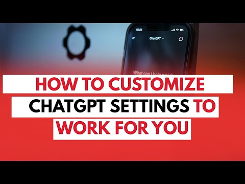 HOW TO CUSTOMIZE CHATGPT SETTINGS TO WORK FOR YOU