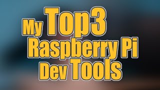 Raspberry Pi Dev Setup - Top 3 Development Tools