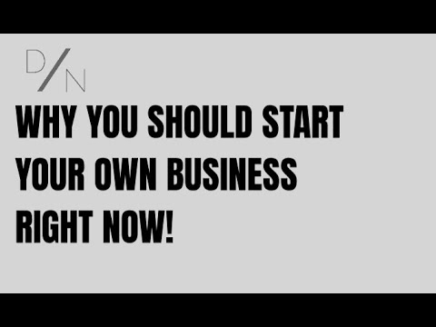 Why you should start your own business right now!