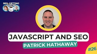 Javascript and SEO with Patrick Hathaway | SEOs Getting Coffee EP.26