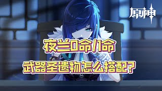 纯干货！夜兰0命/1命武器圣遗物怎么搭配？毕业面板是多少？