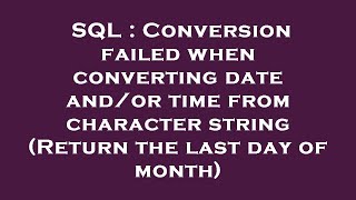 SQL : Conversion failed when converting date and/or time from character string (Return the last day