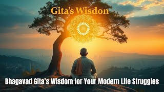 Bhagavad Gita’s Wisdom for Your Modern Life Struggles