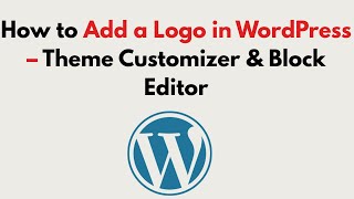 How to Add a Logo in WordPress 2025 – Theme Customizer & Block Editor