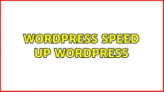 Wordpress: Speed up Wordpress (6 Solutions!!)