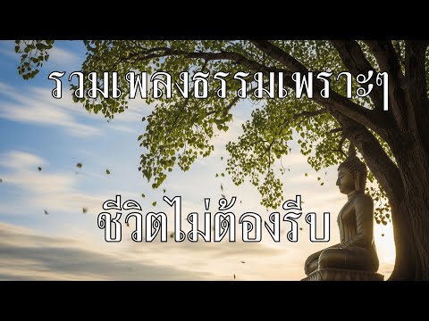 รวมเพลงธรรมเพราะๆ ชุด ชีวิตไม่ต้องรีบ โดยฟังธรรมชาแนล ฟังสบาย ฟังทุกวัน ใจสงบ ทำสมาธิ พักผ่อนจิตใจ