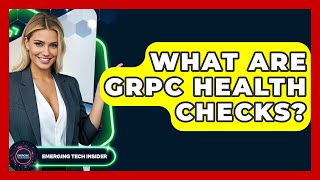 What Are GRPC Health Checks? - Emerging Tech Insider