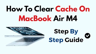 How To Clear Cache On MacBook Air M4