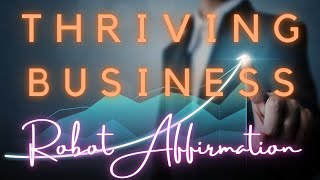 ✨MY BUSINESS IS THRIVING✨ Robot Affirmations with HUMAN VOICE Over 5k times IT REALLY WORKS!