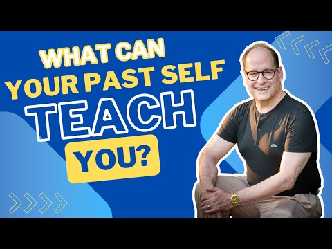 What Would Your Past SELF Teach You Today?